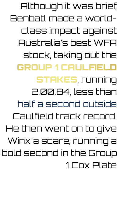 Although it was brief, Benbatl made a world class impact against Australia’s best WFA stock, taking out the Group 1 C...